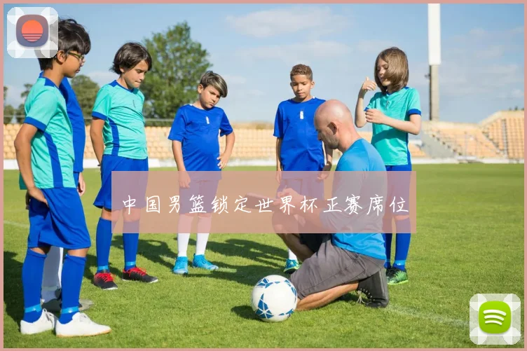 中国男篮锁定世界杯正赛席位