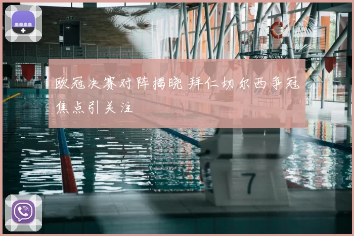 欧冠决赛对阵揭晓 拜仁切尔西争冠焦点引关注