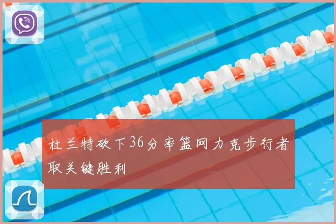 杜兰特砍下36分率篮网力克步行者取关键胜利