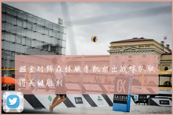 掘金对阵森林狼李凯尔出战球队取得关键胜利