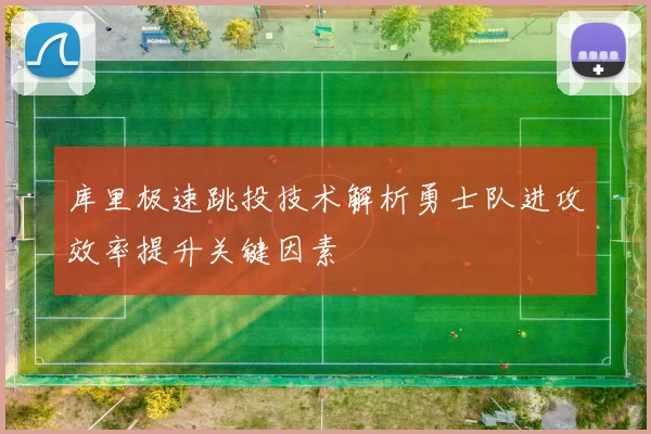 库里极速跳投技术解析勇士队进攻效率提升关键因素