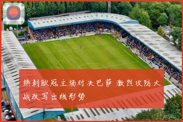 热刺欧冠主场对决巴萨 激烈攻防大战改写出线形势